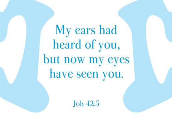 Job 42:5 - My ears had heard of you but now my eyes have seen you.