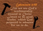 Ephesians 2:10 - For we are God’s workmanship, created in Christ Jesus to do good works, which God prepared in advance for us to do.