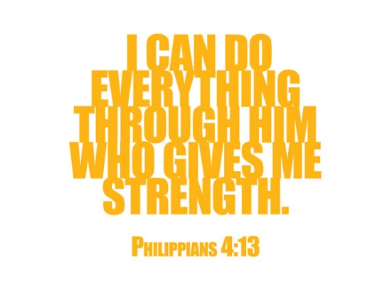 Philippians 4:13 - I can do everything through him who gives me strength.
