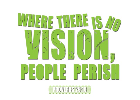 Proverbs 29:18 - Where there is no vision, the people perish: but he that keepeth the law, happy is he.